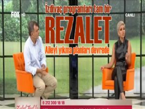 İzdivaç programlarında aile şerefini ayak altına alıyorlar