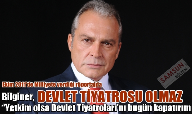 Bilginer; Devlet tiyatrosu olmaz