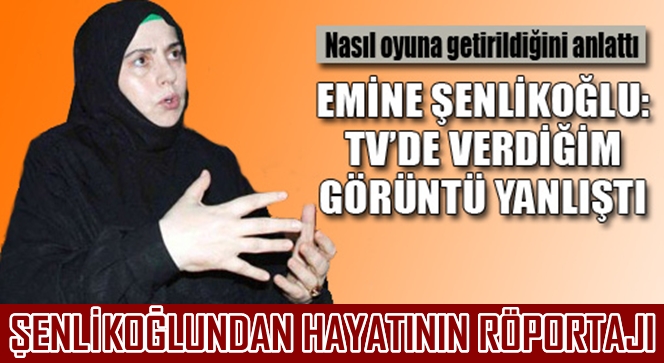 EMİNE ŞENLİKOĞLUNDAN HAYATININ RÖPORTAJI