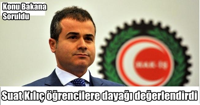 Suat Kılıç öğrencilere dayağı değerlendirdi