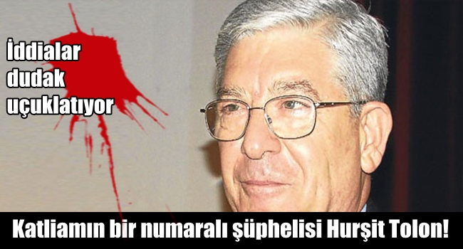Katliamın bir numaralı şüphelisi Hurşit Tolon!