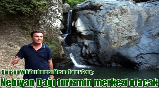 Nebiyan Dağı turizmin merkezi olacak
