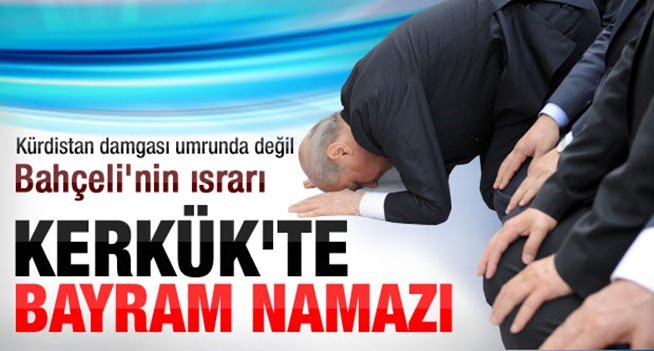 Bahçeli Bayram Namazını Kerkük'te kılacak