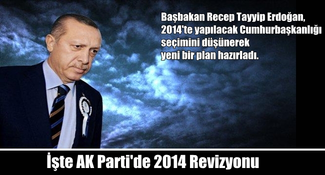İşte AK Parti'de 2014 Revizyonu
