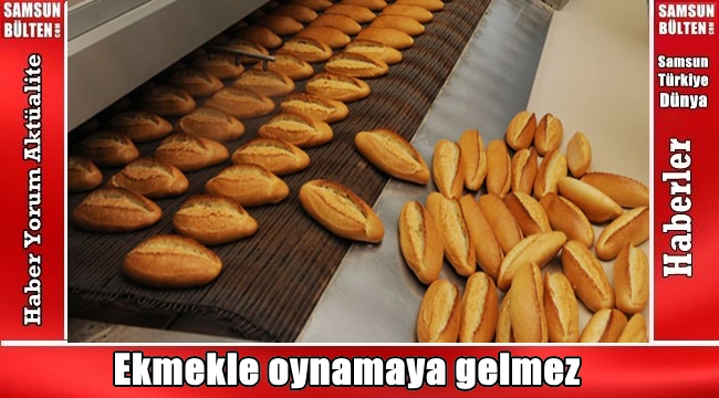 Ekmekle oynamaya gelmez