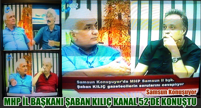ŞABAN KILIÇ KANAL 52'YE KONUŞTU