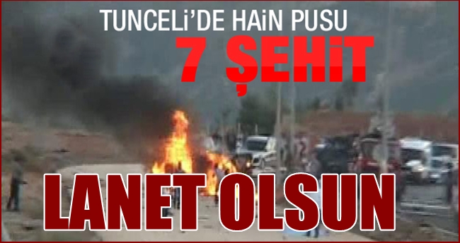 TUNCELİ'DE 7 ŞEHİD DAHA VERDİK