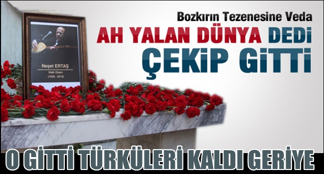 NEŞET ERTAŞ GİTTİ TÜRKÜLERİ KALDI GERİYE