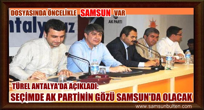 SEÇİMDE AK PARTİNİN GÖZÜ SAMSUNDA OLACAK