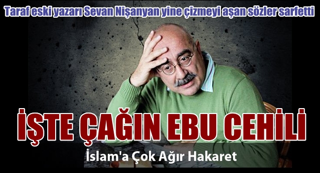 İŞTE ÇAĞIN EBU CEHİLİ SEVANYAN