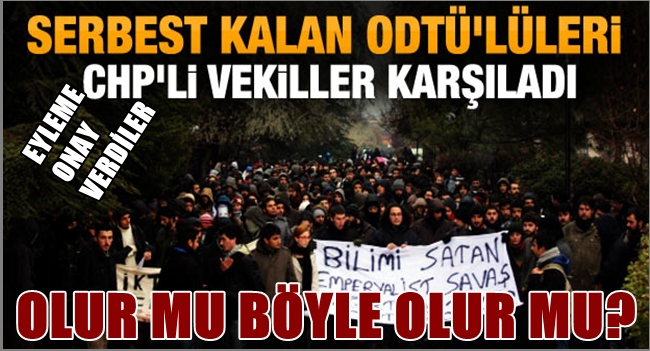 ODTÜ' LÜ EYLEMCİLERE CHP DESTEĞİ