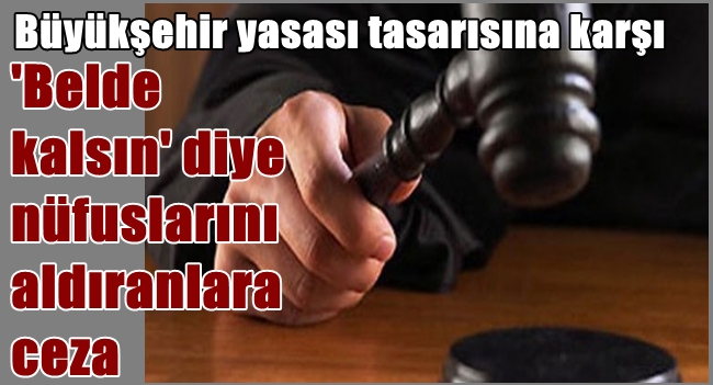 Belde kalsın diye nüfus aldıranlara ceza