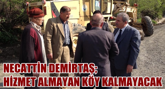 HİZMET ALMAMIŞ KÖY KALMAYACAK"