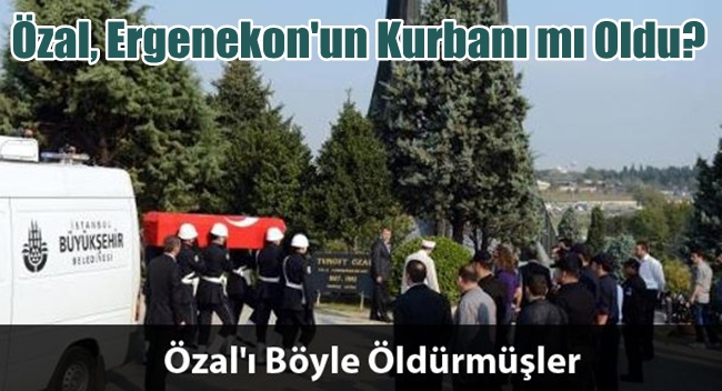 Özal, Ergenekon'un Kurbanı mı Oldu?