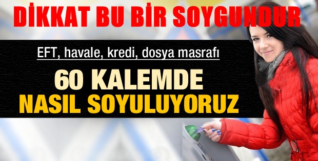 Bankalar 60 kalemde vatandaşı soyuyor