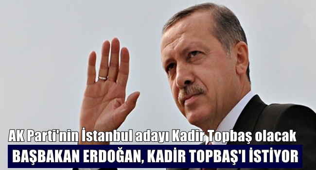 BAŞBAKAN KADİR TOPBAŞ'I İSTİYOR