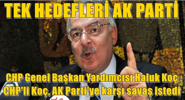 CHP'li Koç, AK Parti'ye karşı savaş istedi