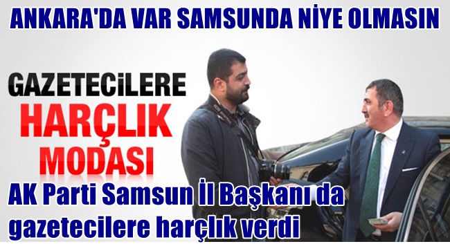 AK Parti Samsun İl Başkanıda gazetecilere harçlık verdi