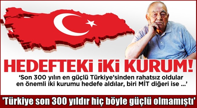 'Türkiye son 300 yıldır hiç böyle güçlü olmamıştı'
