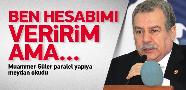 Güler: Ben hesabımı veririm ama...