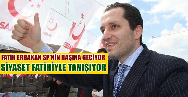 FATİH ERBAKAN PARTİSİNİN BAŞINA GEÇMEYE HAZIR