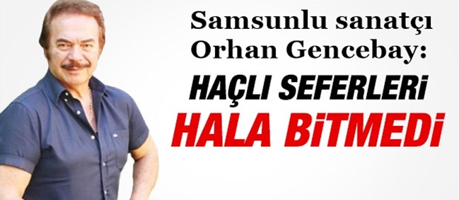 GENCEBAY:HAÇLI SEFERLERİ DEVAM EDİYOR
