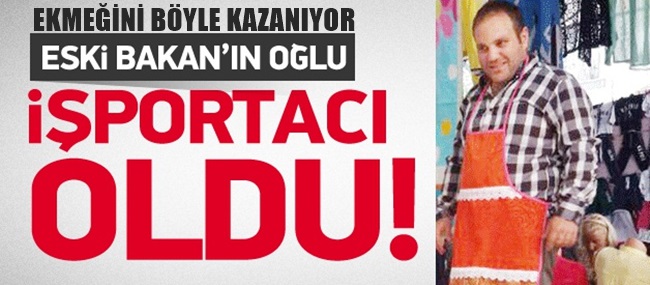 ESKİ BAKANIN OĞLU İŞPORTACILIK YAPIYOR