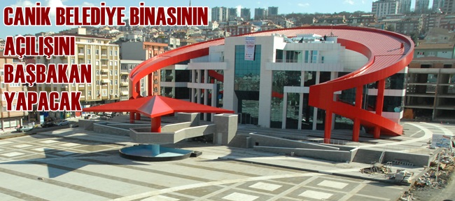 CANİK BELEDİYE BİNASINI BAŞBAKAN AÇACAK