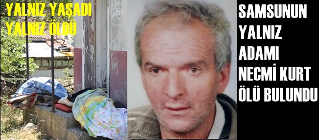 SAMSUN'UN 'SUSKUN'U NECMİ KURT ÖLÜ BULUNDU