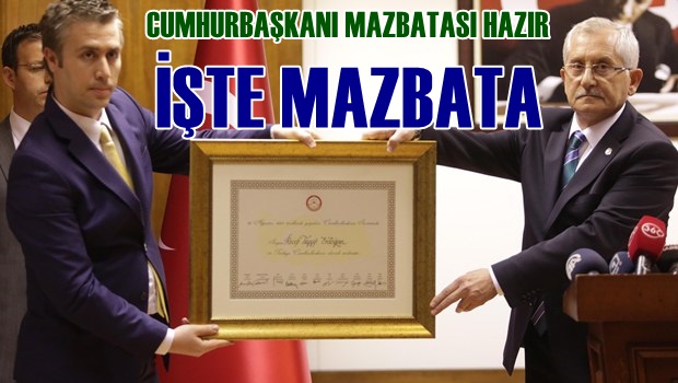 ERDOĞAN'IN CUMHURBAŞKANLIĞI MAZBATASI HAZIR