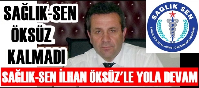 SAĞLIK-SEN İLHAN ÖKSÜZ'LE DEVAM KARARI ALDI