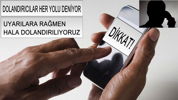 DOLANDIRICILAR HER GÜN YENİ YÖNTEMLE ÇIKIYORLAR