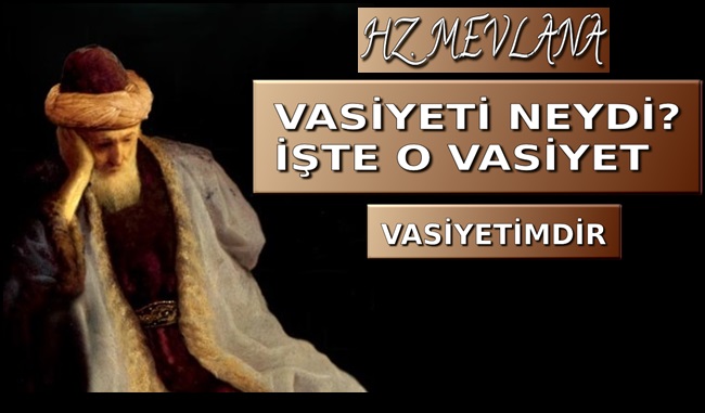 HZ. MEVLANA'NIN VASİYETİ NEYDİ?