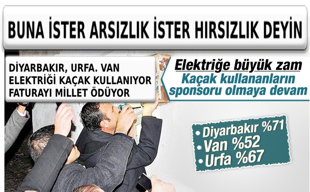 KAÇAK ELEKTRİĞİN FATURASI MİLLETE KESİLİYOR