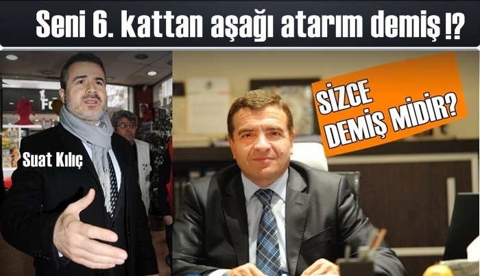 Suat Kılıç Korkmaz'a seni 6. kattan aşağı atarım demiş