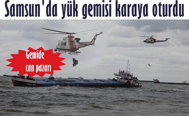 Samsunda karaya oturan geminin mürettebatı kurtarıldı