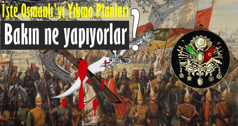 Osmanlıyı yıkma planları bakın bugün nasıl uygulanıyor?
