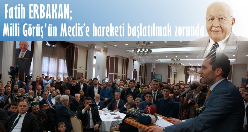Fatih Erbakan: Milli Görüş'ün Meclis'e hareketi başlatılmak zorunda