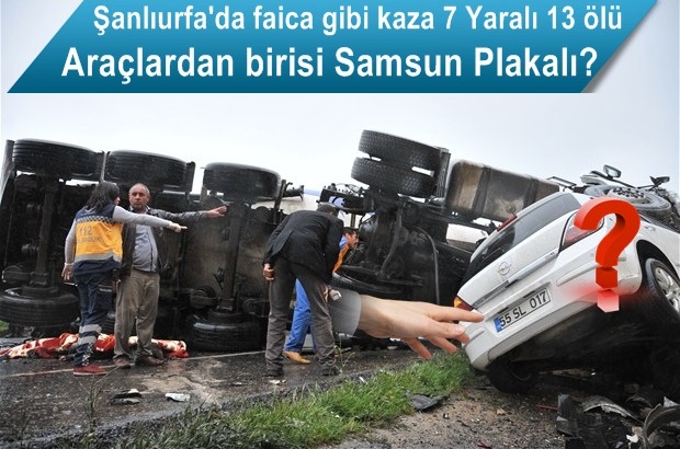 Şanlıurfa'da 13 kişin öldüğü kazada Samsun plakalı araç?