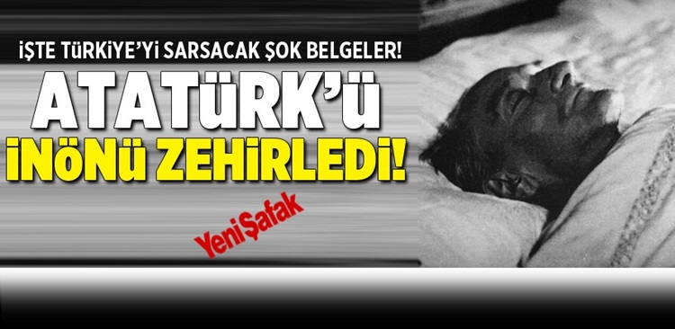 Atatürk'ü İsmet İnönü'mü zehirledi?