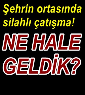 Şehrin göbeğinde silahlı çatışma