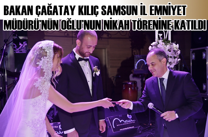 Bakan Kılıç Samsun İl Emniyet Müdürünün Oğlu'nun Nikahına katıldı