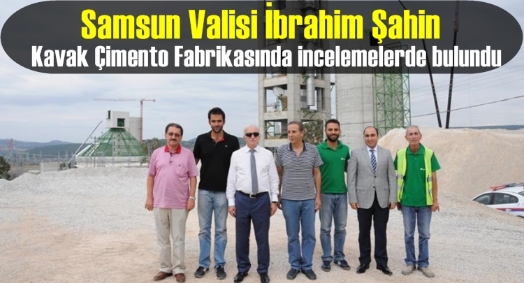 Samsun Valisi Şahin'den Kavak Çimento Fabrikasına ziyaret