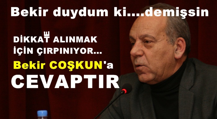 Bekir Coşkun duydum ki...demişsin