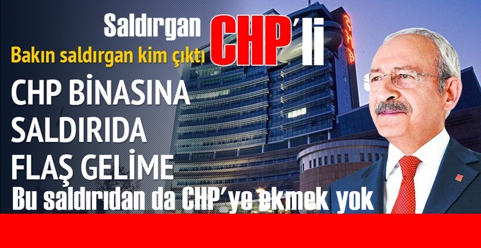 CHP binasına saldıranda yine bir CHP'liymiş