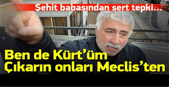 Şehit babası: O itleri meclisten çıkarsınlar
