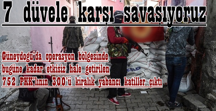 Etkisizleştirilen 752 PKK'lının 300'ü kiralık yabancı katiller çıktı