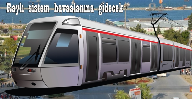 Raylı sistem havaalanına kadar gidecek
