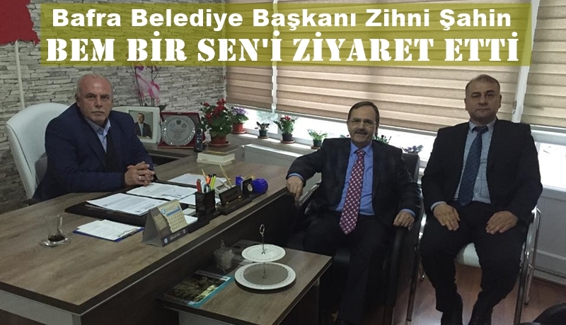 Bafra Belediye Başkanı Şahin'den BEM BİR-SEN'e ziyaret