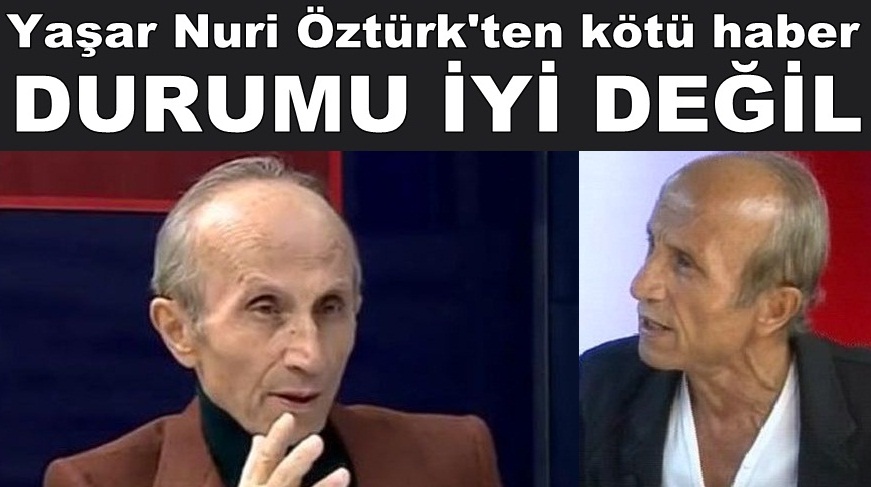 Yaşar Nuri Öztürk'ten kötü haber